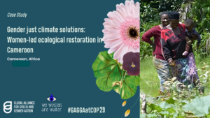 Case study image featuring a women-led ecological restoration project in Cameroon. Two women, one holding a child, are pictured working in a lush green field. A large pink flower and green leaves are illustrated on the left side, with text reading 'Gender just climate solutions: Women-led ecological restoration in Cameroon, Africa.' Logos for GAGGA, We Women Are Water, and the hashtag #GAGGAatCOP29 are at the bottom.